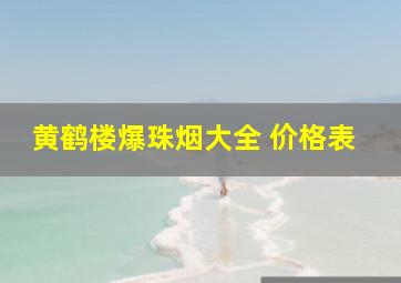 黄鹤楼爆珠烟大全 价格表